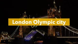 London Olympic city
 