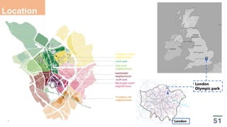 Location
London
Olympic park
London
Chobham manor
neighborhood
East wick
neighborhood
sweetwater
neighborhood
Marshgate wharf
neighborhood
Pundding mill
neighborhood
 
