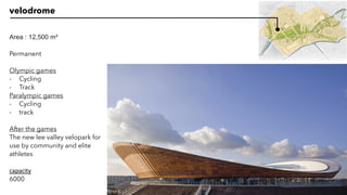 velodrome
Area : 12,500 m²
Permanent
Olympic games
- Cycling
- Track
Paralympic games
- Cycling
- track
After the games
The new lee valley velopark for
use by community and elite
athletes
capacity
6000
 