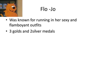 Flo -JoWas known for running in her sexy and flamboyant outfits3 golds and 2silver medals