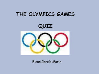 THE OLYMPICS GAMES
QUIZ
Elena García Marín
 