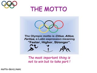 THE MOTTO
The most important thing is
not to win but to take part !
motto-deviz,inanc
 