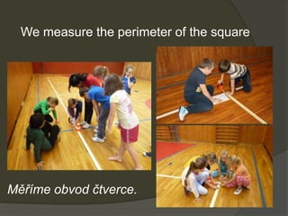 Měříme obvod čtverce.
We measure the perimeter of the square
 