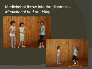 Medicimbal throw into the distance –
Medicimbal hod do dálky
 