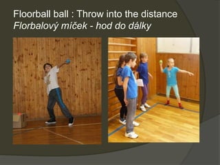 Floorball ball : Throw into the distance
Florbalový míček - hod do dálky
 