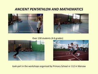 ANCIENT PENTATHLON AND MATHEMATICS
Over 150 students (4-6 grades)
took part in the workshops organised by Primary School nr 112 in Warsaw
 