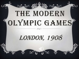 THE MODERN
OLYMPIC GAMES
  London, 1908
 