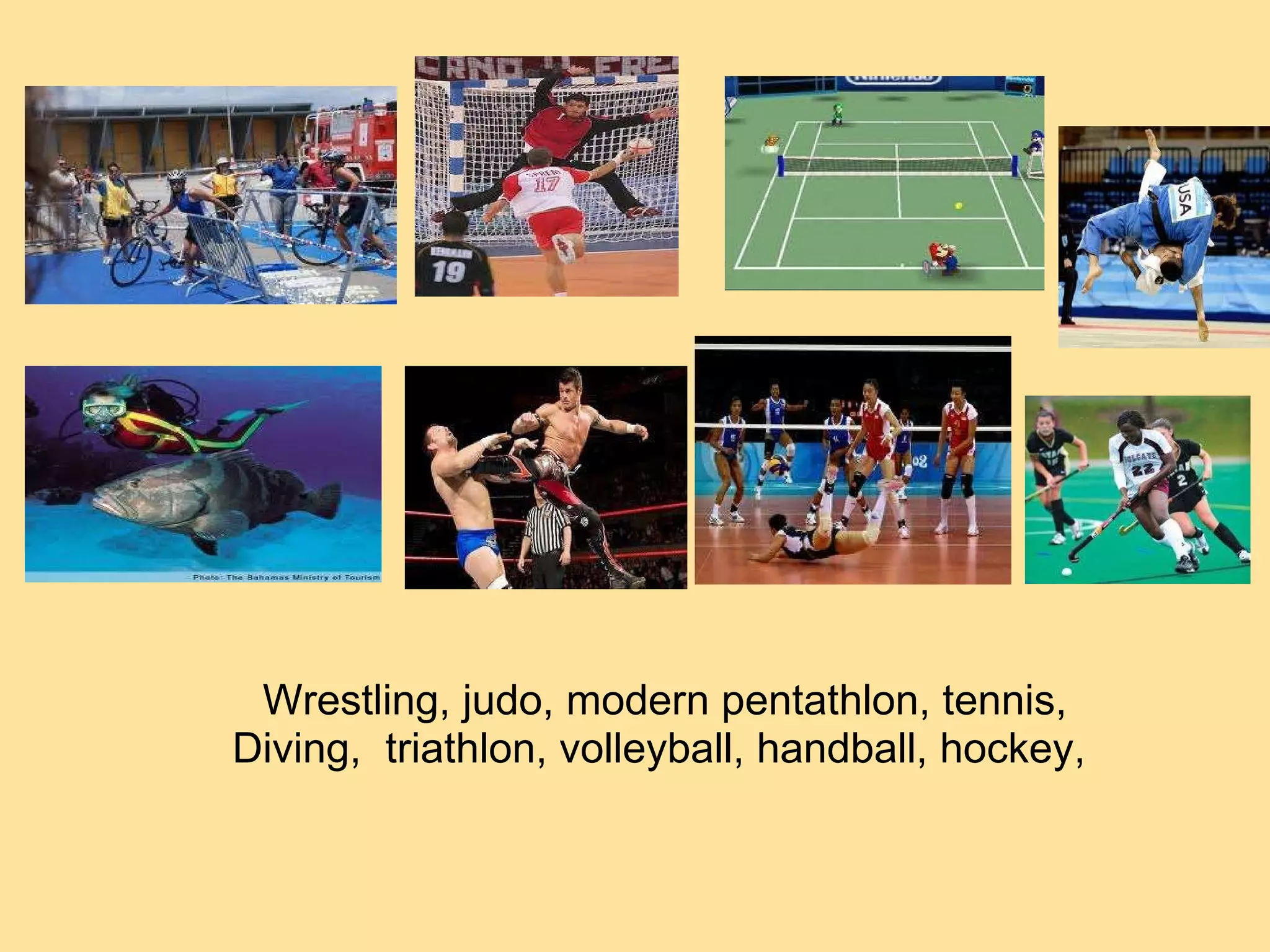 Wrestling, judo, modern pentathlon, tennis, Diving,  triathlon, volleyball, handball, hockey,  
