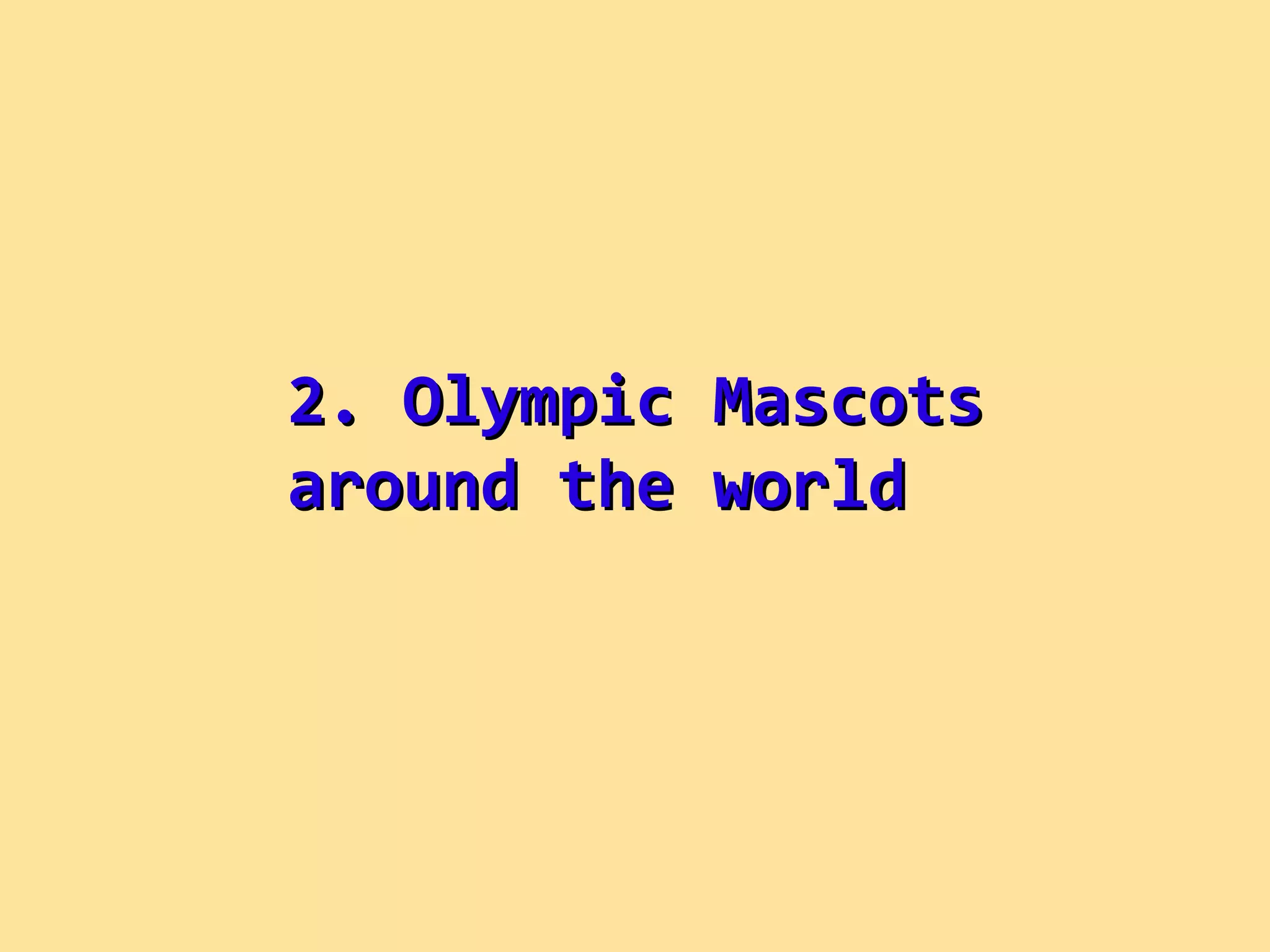 2. Olympic Mascots around the world 