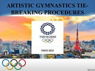 ARTISTIC GYMNASTICS TIE-
BREAKING PROCEDURES
 