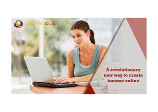 A revolutionary 
new way to create 
income online 
 