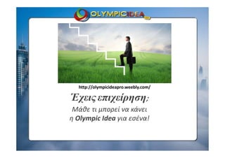 Έχεις επιχείρηση
Μάθε τι μπορεί να κάνει 
η Olympic Idea για εσένα!
http://olympicideapro.weebly.com/
 