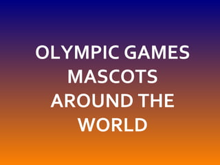 OLYMPIC GAMES MASCOTS AROUND THE WORLD 