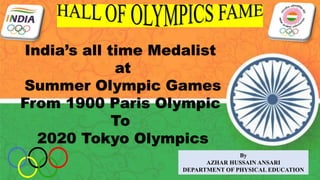 By
AZHAR HUSSAIN ANSARI
DEPARTMENT OF PHYSICAL EDUCATION
India’s all time Medalist
at
Summer Olympic Games
From 1900 Paris Olympic
To
2020 Tokyo Olympics
 