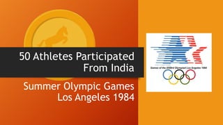 50 Athletes Participated
From India
Summer Olympic Games
Los Angeles 1984
 