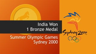 India Won
1 Bronze Medal
Summer Olympic Games
Sydney 2000
 