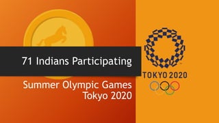 71 Indians Participating
Summer Olympic Games
Tokyo 2020
 