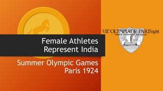 Female Athletes
Represent India
Summer Olympic Games
Paris 1924
 