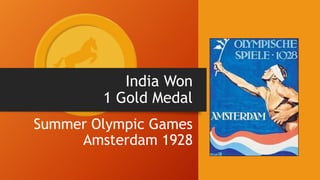 India Won
1 Gold Medal
Summer Olympic Games
Amsterdam 1928
 