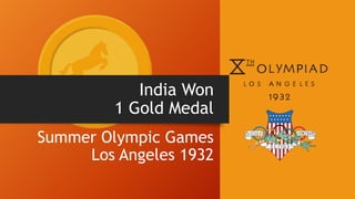 India Won
1 Gold Medal
Summer Olympic Games
Los Angeles 1932
 