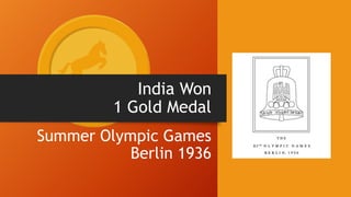 India Won
1 Gold Medal
Summer Olympic Games
Berlin 1936
 