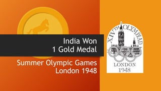 India Won
1 Gold Medal
Summer Olympic Games
London 1948
 