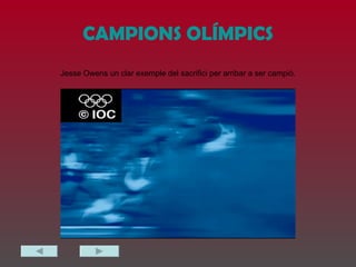 CAMPIONS OLÍMPICS Jesse Owens un clar exemple del sacrifici per arribar a ser campió. 