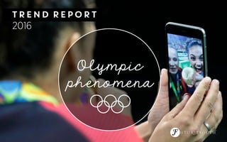2016
TREND REPORT
Olympic
phenomena
 