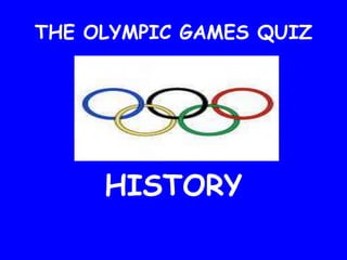 THE OLYMPIC GAMES QUIZ
HISTORY
 