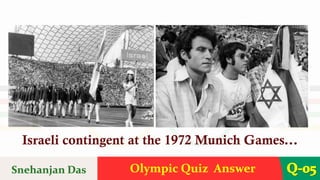 Olympic Quiz Answer Q-05
Israeli contingent at the 1972 Munich Games...
Snehanjan Das
 