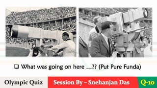 Session By – Snehanjan Das
Olympic Quiz Q-10
❑ What was going on here …?? (Put Pure Funda)
 