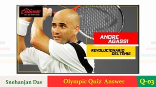 Olympic Quiz Answer Q-03
Snehanjan Das
 