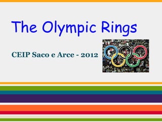 The Olympic Rings
CEIP Saco e Arce - 2012
 