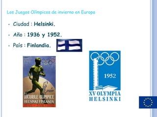 Los Juegos Olímpicos de invierno en Europa

•   Ciudad : Helsinki.

•   Año : 1936 y 1952.

•   País : Finlandia.
 