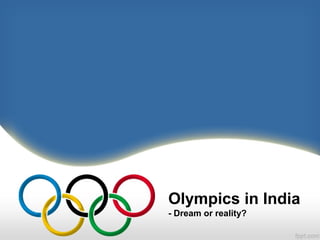 Olympics in India
- Dream or reality?
 