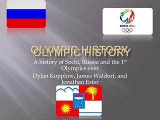 A history of Sochi, Russia and the 1st
Olympics ever
Dylan Kopplow, James Waldorf, and
Jonathan Ester

 