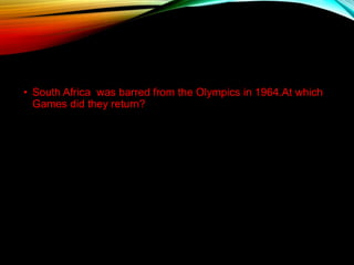 • South Africa was barred from the Olympics in 1964.At which
Games did they return?
 