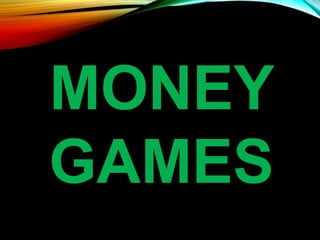 MONEY
GAMES
 