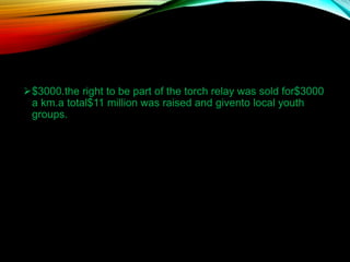 $3000.the right to be part of the torch relay was sold for$3000
a km.a total$11 million was raised and givento local youth
groups.
 