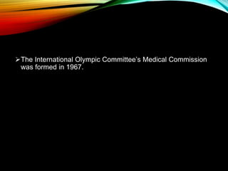 The International Olympic Committee’s Medical Commission
was formed in 1967.
 