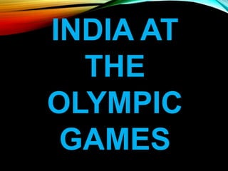 INDIA AT
THE
OLYMPIC
GAMES
 