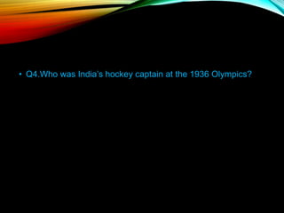 • Q4.Who was India’s hockey captain at the 1936 Olympics?
 