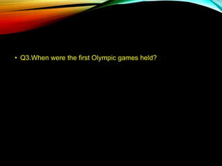 • Q3.When were the first Olympic games held?
 