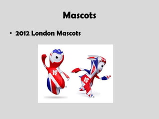 Mascots
• 2012 London Mascots
 