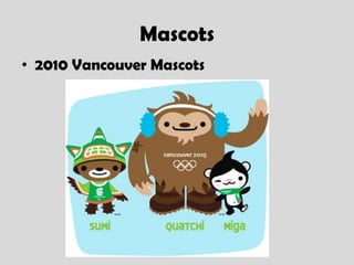 Mascots
• 2010 Vancouver Mascots
 