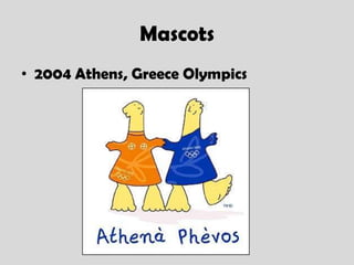 Mascots
• 2004 Athens, Greece Olympics
 