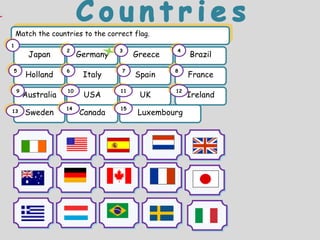 Match the countries to the correct flag.
1
                    2              3             4
         Japan           Germany        Greece        Brazil
5                   6              7             8
        Holland           Italy         Spain         France
    9               10             11            12
        Australia         USA            UK           Ireland
                    14             15
13      Sweden           Canada          Luxembourg
 