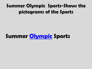 Summer Olympic Sports-Shows the
    pictograms of the Sports



Summer Olympic Sports
 