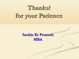 Thanks!
for your Patience

  Sachin Kr Pourush
        MBA
 