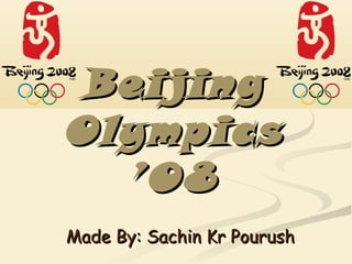 Bei jing
Olympics
  ’08
Made By: Sachin Kr Pourush
 